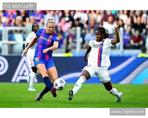 巴萨女足与里昂女足巅峰对决展现女子足球的魅力与激情
