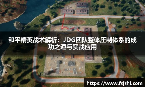 和平精英战术解析：JDG团队整体压制体系的成功之道与实战应用