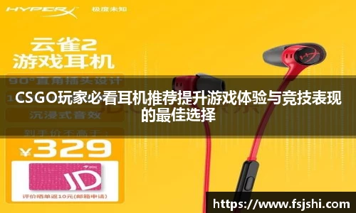CSGO玩家必看耳机推荐提升游戏体验与竞技表现的最佳选择