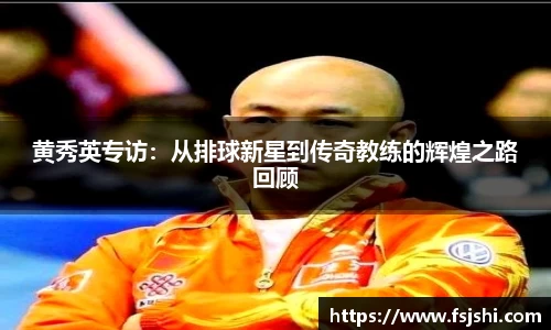 黄秀英专访：从排球新星到传奇教练的辉煌之路回顾