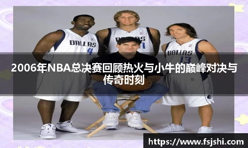 2006年NBA总决赛回顾热火与小牛的巅峰对决与传奇时刻